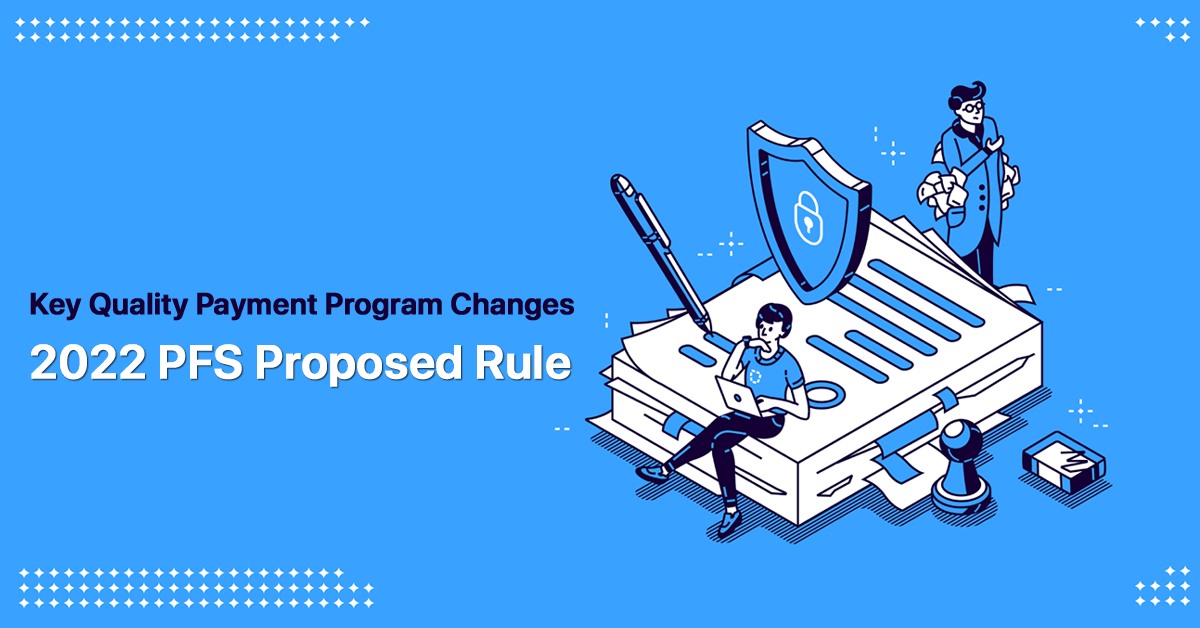 key-quality-payment-program-changes-in-2022-pfs-proposed-rule