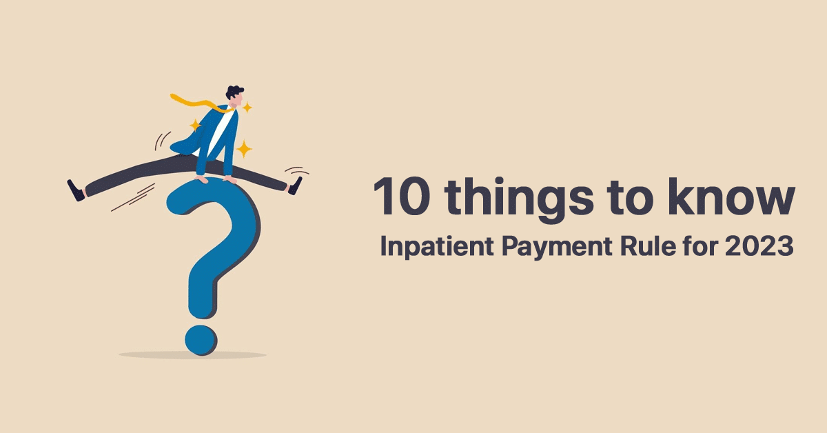 cms-pitches-inpatient-payment-rule-for-2023-10-things-to-know