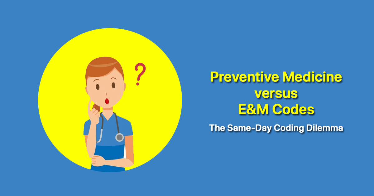 preventive-medicine-versus-em-codes-the-same-day-coding-dilemma